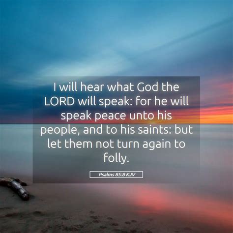 Psalms 85:8 KJV - I will hear what God the LORD will speak: for he