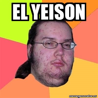 Meme Friki - EL YEISON - 32198706