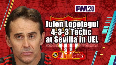 Julen Lopetegui 4-3-3 Tactic in the Europa League with Sevilla in FM20 | FMtrendGames