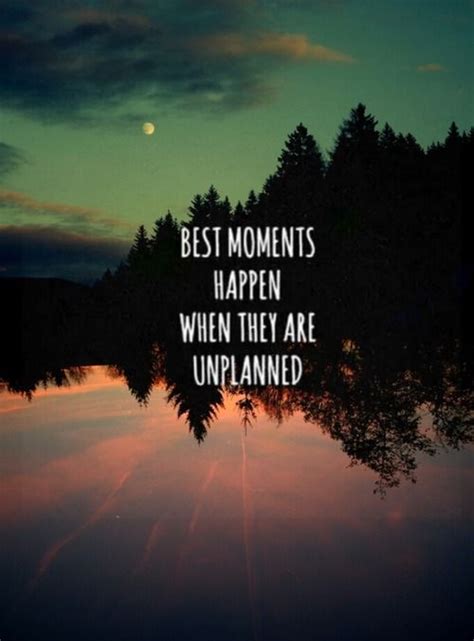 The best moments happen when they are unplanned. | Moments quotes ...