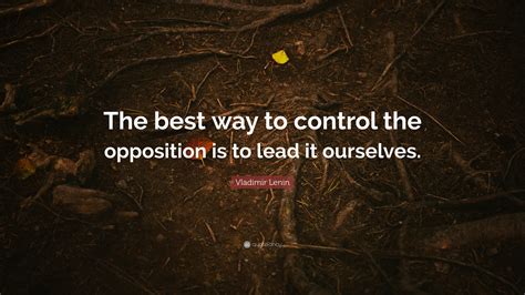 Vladimir Lenin Quote: “The best way to control the opposition is to lead it ourselves.”