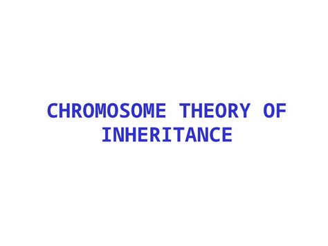 (PPT) CHROMOSOME THEORY OF INHERITANCE. Proposed in 1902 by Walter ...