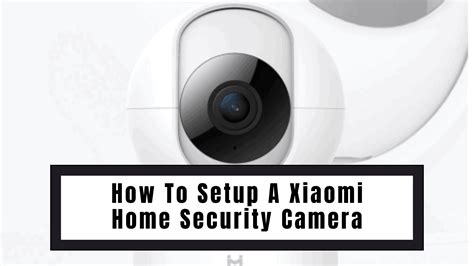 How To Setup A Xiaomi Home Security Camera 2022 - Xiaomi Review