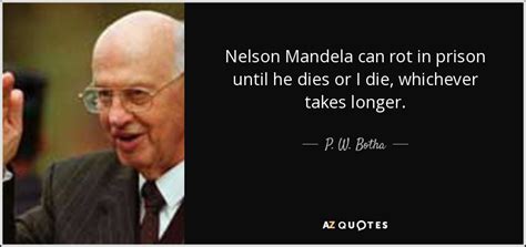 P. W. Botha quote: Nelson Mandela can rot in prison until he dies or...