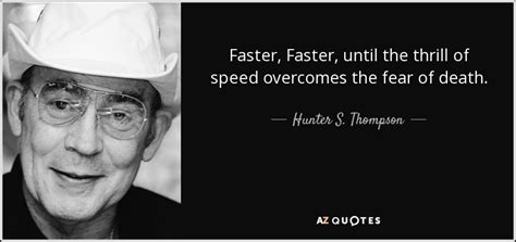 Hunter S. Thompson quote: Faster, Faster, until the thrill of speed ...