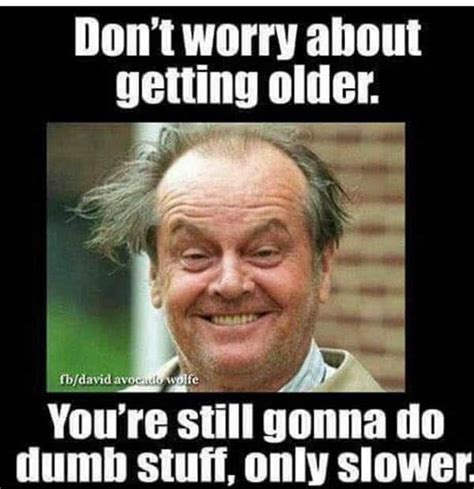 25 Funny Memes About Getting Old - SayingImages.com | Getting older ...