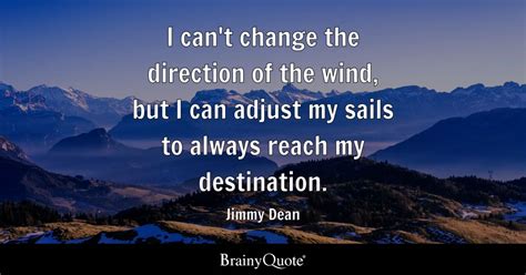 Jimmy Dean - I can't change the direction of the wind, but...