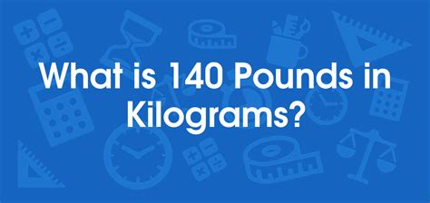 What is 140 Pounds in Kilograms? Convert 140 lb to kg