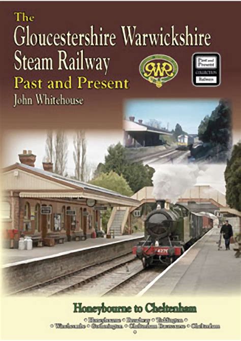 The Gloucestershire Warwickshire Steam Railway Past and Present