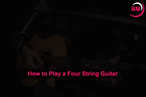 How to Play a Four String Guitar (Easy Guide)