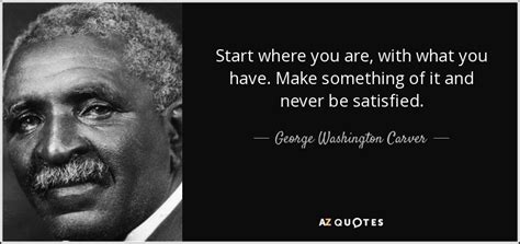 George Washington Carver quote: Start where you are, with what you have ...