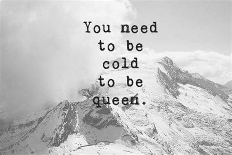 You need to be cold to be queen | Queen quotes, Quotes, Words