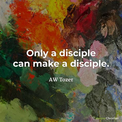 Disciples Make Disciples – AW Tozer | Deeper Christian Quotes