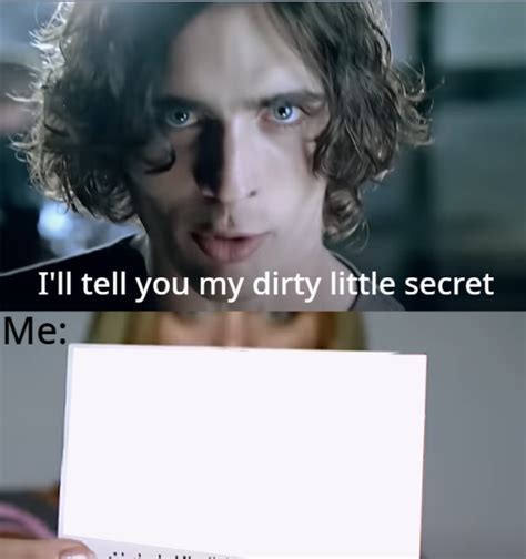 My dirty little secret Meme Generator