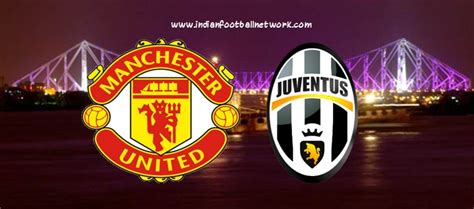 Manchester United vs Juventus in Kolkata | Indian Football Blog