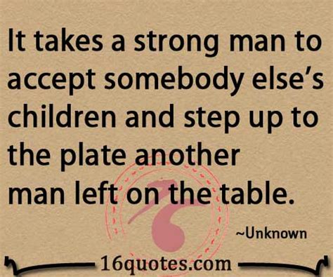 It takes a strong man to accept somebody else’s children