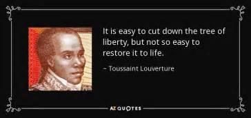 Toussaint Louverture quote: It is easy to cut down the tree of liberty...