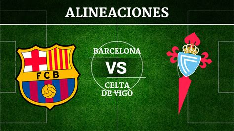 Barcelona vs Celta de Vigo: Alineaciones, horario y canal de televisión