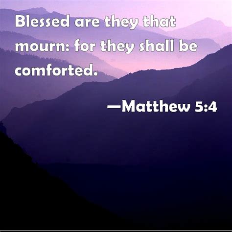 Matthew 5:4 Blessed are they that mourn: for they shall be comforted.