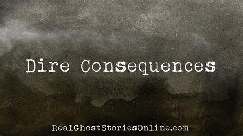 Dire Consequences - Real Ghost Stories Online