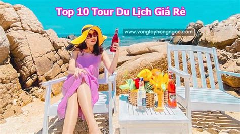 Du lịch giá rẻ - Top 10 tour khuyến mãi, giảm giá hot nhất - Huy Dạy Vi ...