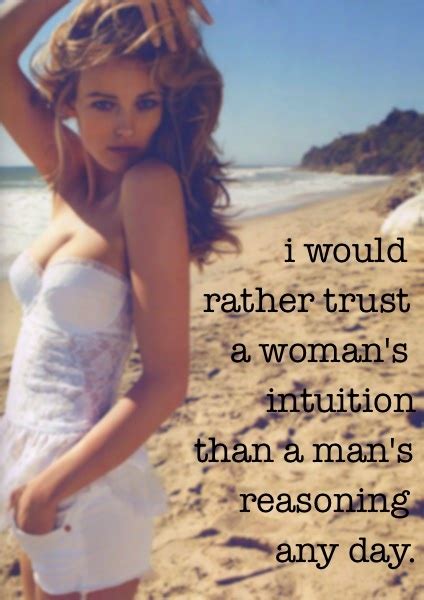 i would rather trust a woman's intuition than a man's reasoning any day. | quotes | Pinterest ...