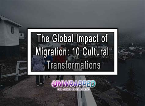 The Global Impact of Migration: 10 Cultural Transformations