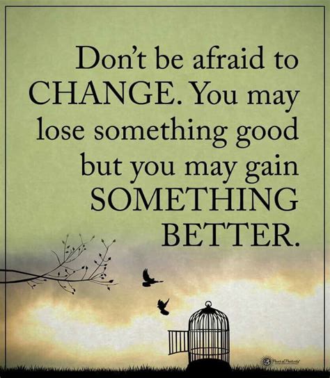 Change can be scary, but it sure will test your will to gain something ...