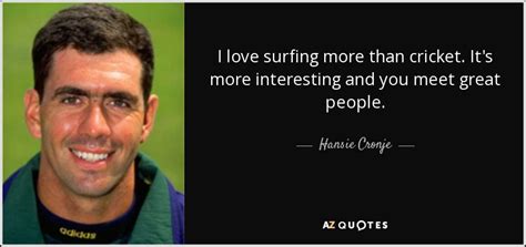 Hansie Cronje quote: I love surfing more than cricket. It's more ...