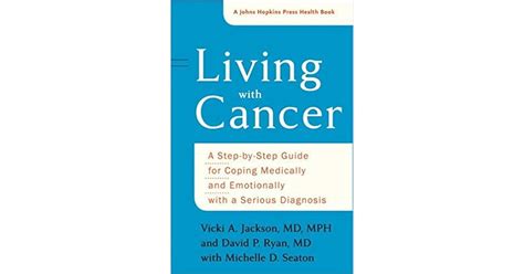 Living with Cancer: A Step-By-Step Guide for Coping Medically and Emotionally with a Serious ...