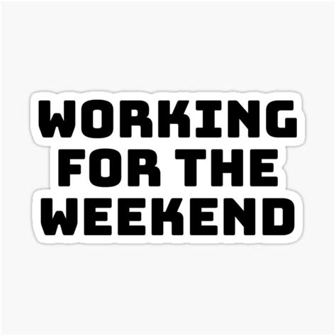 ""working for the weekend"" Sticker for Sale by Feel-GoodPrints | Redbubble