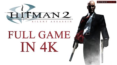 Hitman 2: Silent Assassin - Full Game Walkthrough in 4K - Professional ...