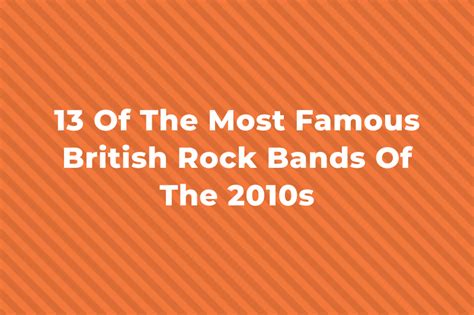 13 Greatest And Most Famous British Rock Bands Of The 2010s