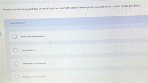 Solved: Which of the following substages of Jean Piaget's sensorimotor ...