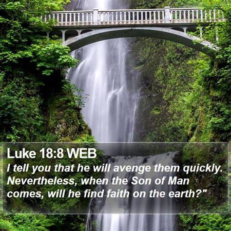 Luke 18:8 WEB - I tell you that he will avenge them quickly.