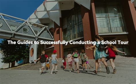 The Guides to Successfully Conducting a School Tour