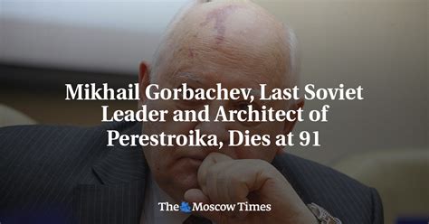 Mikhail Gorbachev, Last Soviet Leader and Architect of Perestroika ...