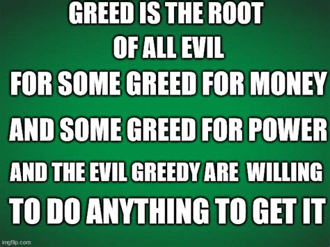 greed is the root of all evil - Imgflip