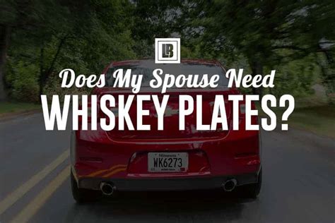 Does My Spouse Need Whiskey Plates?