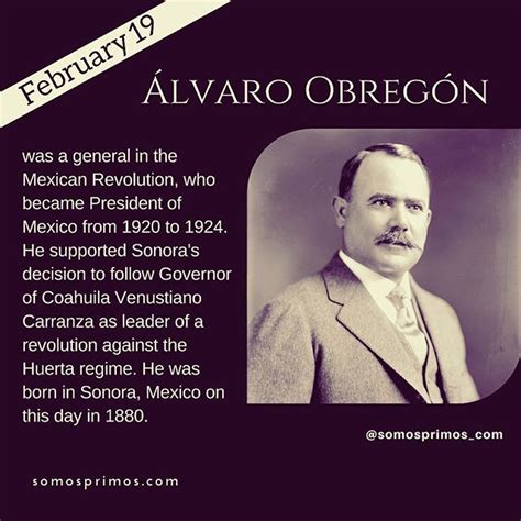 February 19: Álvaro Obregón was a general in the Mexican Revolution who ...