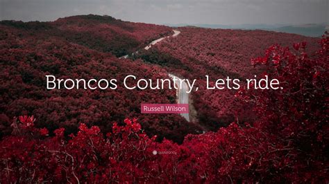 Russell Wilson Quote: “Broncos Country, Lets ride.”