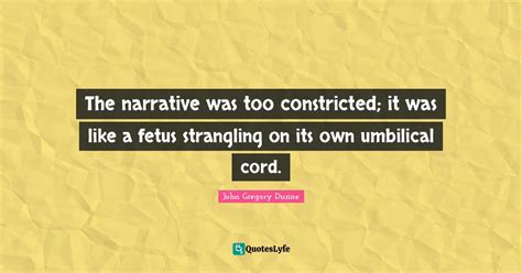 The narrative was too constricted; it was like a fetus strangling on i ...