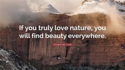 Vincent van Gogh Quote: “If you truly love nature, you will find beauty ...