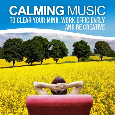 Calming Music to Clear Your Mind, Work Efficiently and Be Creative ...