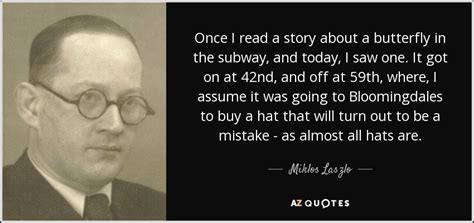 Miklos Laszlo quote: Once I read a story about a butterfly in the...