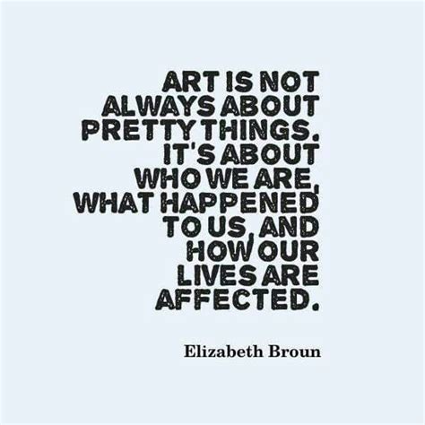 "Art is not always about pretty things, it's about who we are, what happened to us, and how our ...