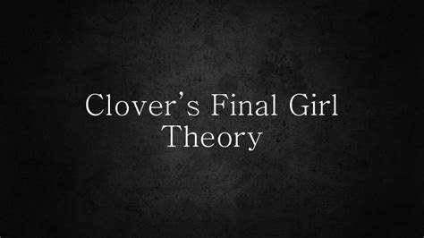 Clover’s final girl theory