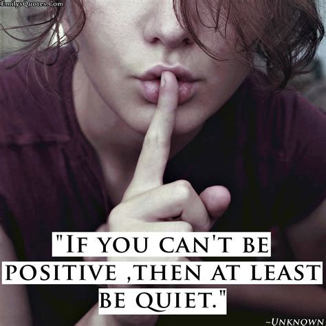 If you can’t be positive, then at least be quiet | Popular inspirational quotes at EmilysQuotes