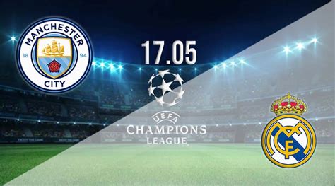 Man City v Real Madrid Prediction: Champions League Match | 17.05.2023