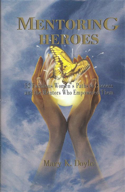 Mentoring Heroes.52 Fabulous Women's Paths to Success and the Mentors Who Empowered Them. ISBN ...